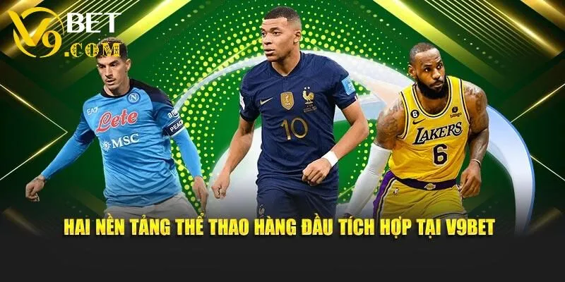 Thể Thao V9bet - Địa Chỉ Theo Dõi Các Trận Cầu Chuyên Nghiệp 2 Hai nền tảng thể thao hàng đầu tích hợp tại V9bet