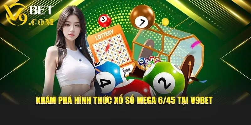 Xổ Số Mega 6/45 - Đối Mặt Cùng Sự May Rủi Tại V9BET 1 Khám phá hình thức xổ số Mega 6/45 tại V9BET