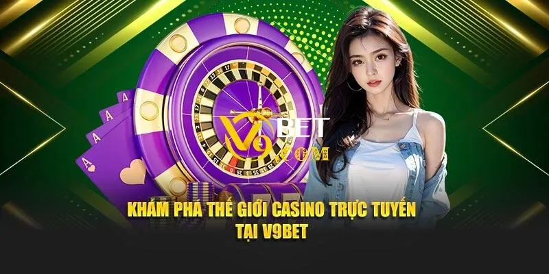 Casino V9Bet - Sân Chơi Đẳng Cấp Tại Thị Trường Việt Nam 1 Khám phá thế giới casino trực tuyến tại V9Bet