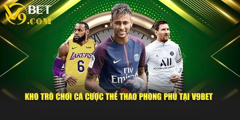 Thể Thao V9bet - Địa Chỉ Theo Dõi Các Trận Cầu Chuyên Nghiệp 3 Kho trò chơi cá cược thể thao phong phú tại V9bet