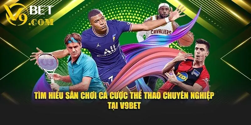 Thể Thao V9bet - Địa Chỉ Theo Dõi Các Trận Cầu Chuyên Nghiệp 1 Tìm hiểu sân chơi cá cược thể thao chuyên nghiệp tại V9bet